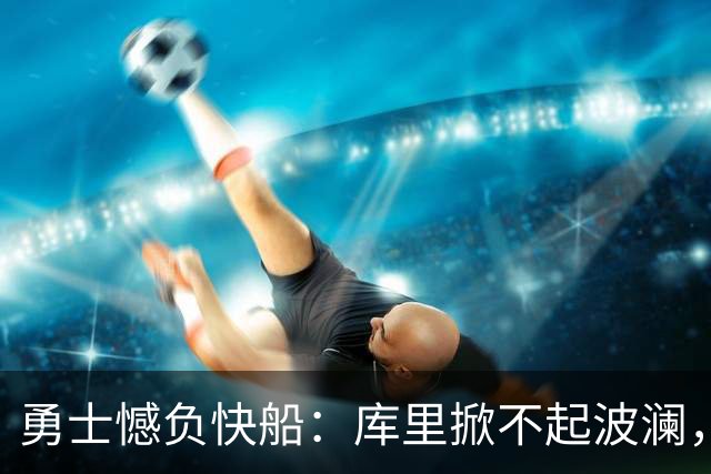 勇士憾负快船：库里掀不起波澜，八村垒闪耀登场